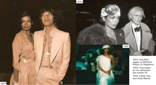  ??  ?? 1973 1976 1975 1973: avec Mick Jagger, au Blenheim Palace, en Angleterre. 1975: l’incarnatio­n du chic désinvolte des années 70. 1976 : à New York, avec Andy Warhol.