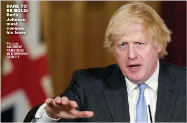  ?? Picture: ANDREW PARSONS/ 10 DOWNING STREET ?? DARE TO BE BOLD: Boris Johnson must conquer his fears