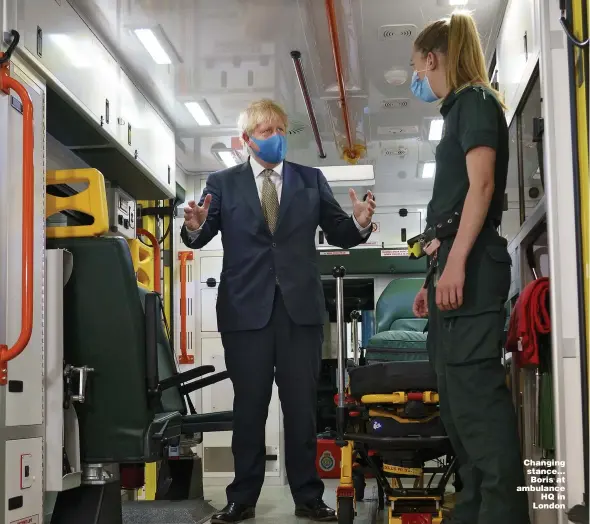  ?? Pictures: REUTERS, PA & PIPPA FOWLES/NO10 DOWNING STREET ?? Changing stance... Boris at ambulance HQ in London