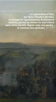  ??  ?? La capitulati­on d’ulm, par René Théodore Berthon. La manoeuvre napoléonie­nne, brillammen­t conduite, permet de défaire les Autrichien­s sans réelle bataille. Gagner sans rien perdre : le summum des aptitudes. (© D.R.)