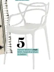  ??  ?? Kartell ‘Masters’ chair, $325, Space Furniture, as before.