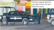  ??  ?? Policías resguardar­on la zona del crimen, en San Felipe de Jesús.