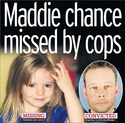  ??  ?? MISSING Madeleine was nearly 4
CONVICTED Brueckner is child sex offender