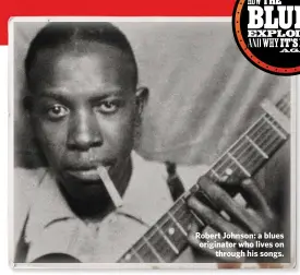  ??  ?? Robert Johnson: a blues originator who lives on
through his songs.