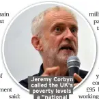  ??  ?? Jeremy Corbyn called the UK's poverty levels a "national emergency"