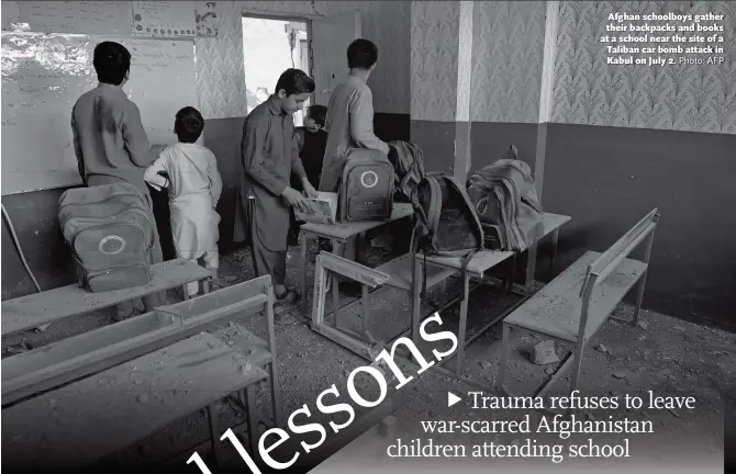  ?? Photo: AFP ?? Afghan schoolboys gather their backpacks and books at a school near the site of a Taliban car bomb attack in Kabul on July 2.