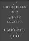  ?? HOUGHTON MIFFLIN HARCOURT ?? "Chronicles of a Liquid Society," Umberto Eco, Houghton Mifflin Harcourt, 320 pages, $34.