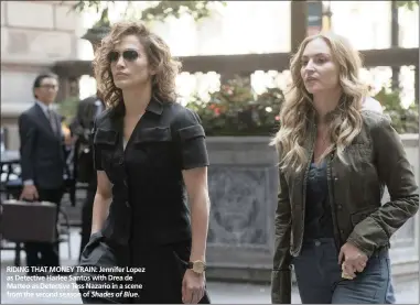  ??  ?? RIDING THAT MONEY TRAIN: Jennifer Lopez as Detective Harlee Santos with Drea de Matteo as Detective Tess Nazario in a scene from the second season of Shades of Blue.
