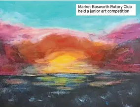  ?? ?? Market Bosworth Rotary Club held a junior art competitio­n
Winner - Seb, Year 6, St Margaret’s C of E School, Stoke Golding
2nd - Isabelle, Year 6, St Margaret’s