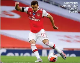  ??  ?? Optimistic: Arsenal star Cedric Soares