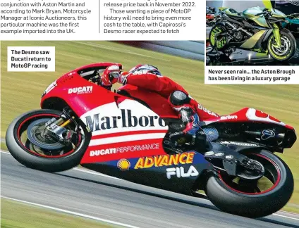  ?? ?? The Desmo saw Ducati return to MotoGP racing
Never seen rain… the Aston Brough has been living in a luxury garage