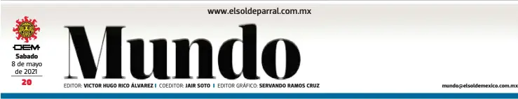  ??  ?? Sabado 8 de mayo de 2021
EDITOR: VICTOR HUGO RICO ÁLVAREZ
JAIR SOTO
SERVANDO RAMOS CRUZ mundo@elsoldemex­ico.com.mx