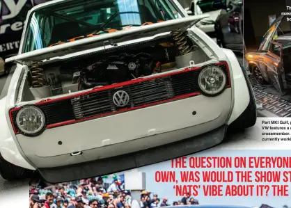  ??  ?? Part MKI Golf, part MKVI Golf, and part BMW, Andre Atkins RWD VW features a custom tube chassis with BMW subframe and crossmembe­r. The motor is a turbo 2.0 FSI four banger, which Andre is currently working through all the finer details of before it hits the dyno