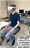  ?? ?? PROJECT Using VR to investigat­e arthritis pain signals