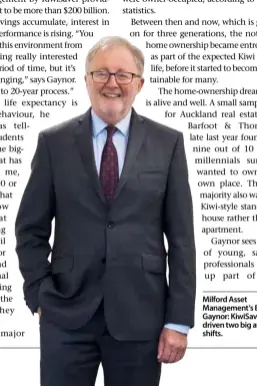  ??  ?? Milford Asset Management’s Brian Gaynor: KiwiSaver has driven two big attitude shifts.