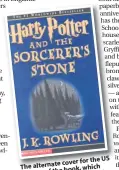  ??  ?? The alternate cover for the US book, version of the book, which was called Harry Potter and the Sorcerer's Stone