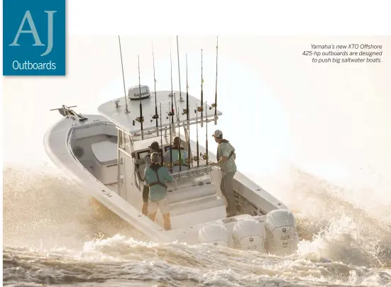  ??  ?? Yamaha’s new XTO Offshore 425-hp outboards are designed to push big saltwater boats.