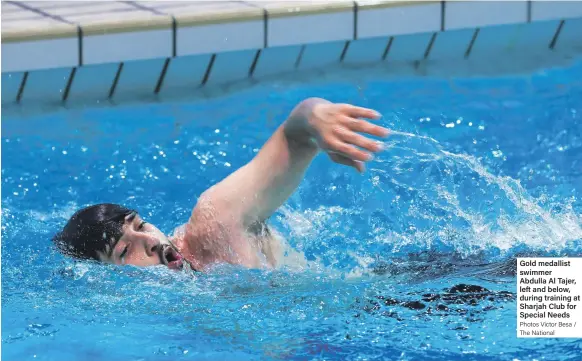  ?? Photos Victor Besa / The National ?? Gold medallist swimmer Abdulla Al Tajer, left and below, during training at Sharjah Club for Special Needs