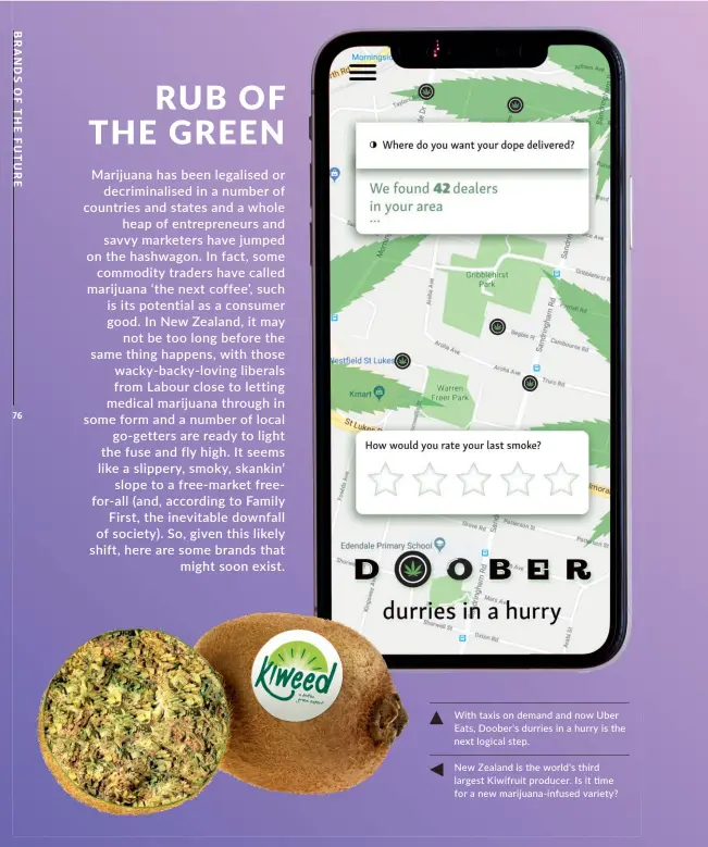  ??  ?? With taxis on demand and now Uber Eats, Doober's durries in a hurry is the next logical step. New Zealand is the world's third                                                                              for a new marijuana-infused variety?