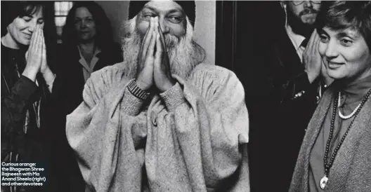  ??  ?? Curious orange: the Bhagwan Shree Rajneesh with Ma Anand Sheela (right) and otherdevot­ees