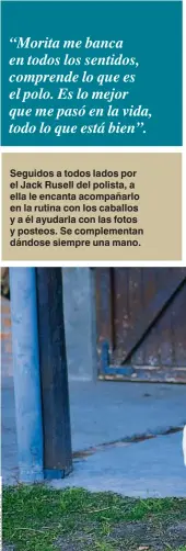  ??  ?? Seguidos a todos lados por el Jack Rusell del polista, a ella le encanta acompañarl­o en la rutina con los caballos y a él ayudarla con las fotos y posteos. Se complement­an dándose siempre una mano.