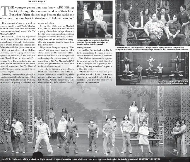  ?? CONTRIBUTE­D PHOTOS ?? Jobim Javier — son of original APO member Danny Javier — makes his theater debut in this musical. The curtain riser sees a group of college friends trying out for a songwritin­g competitio­n under intense coming- of- age moments, not to mention Martial Law. Says APO's Jim Paredes of the production, ' Quite honestly, I was not prepared to see what I saw. I was more than surprised and delighted. I was ecstatic!' From the outfits to the language, ‘ Eto Na! Musikal nAPO!’ screams the ‘ 70s.