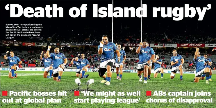  ?? GETTY IMAGES ?? Samoa, seen here performing the Manu Siva Tau before a test match against the All Blacks, are among the Pacific Nations to have been left out of the proposed ‘‘World League’’.