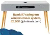  ??  ?? Ruark R7 radiogram wireless music system, £2,300 (johnlewis.com)