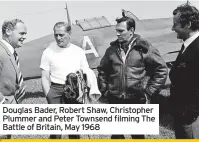  ?? ?? Douglas Bader, Robert Shaw, Christophe­r Plummer and Peter Townsend filming The Battle of Britain, May 1968