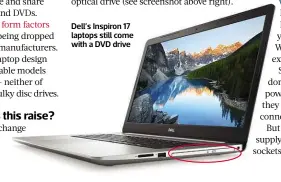  ??  ?? Dell’s Inspiron 17 laptops still come with a DVD drive