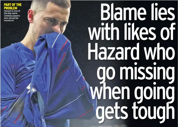  ??  ?? PART OF THE PROBLEM Hazard is one of the big-name Chelsea players who should be moved on