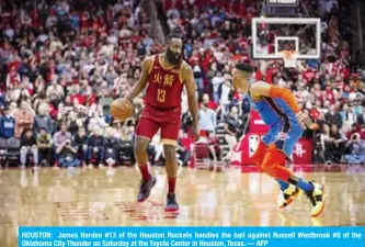  ??  ?? HOUSTON: James Harden #13 of the Houston Rockets handles the ball against Russell Westbrook #0 of the Oklahoma City Thunder on Saturday at the Toyota Center in Houston, Texas. — AFP