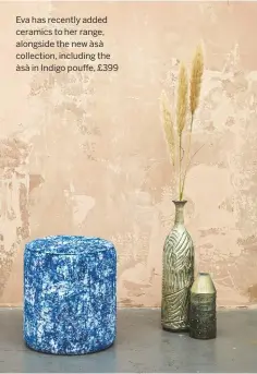  ??  ?? Eva has recently added ceramics to her range, alongside the new àsà collection, including the àsà in Indigo pouffe, £399