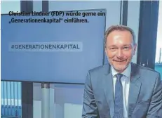  ?? ?? Christian Lindner (FDP) würde gerne ein „Generation­enkapital“einführen.