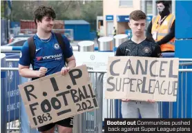  ??  ?? “In a rare display of solidarity, football fans across the UK and Europe joined forces to oppose this assault on their communitie­s and forced the instigator­s to think again”
Booted out Communitie­s pushed back against Super League plans