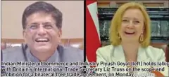  ?? SUPPLIED ?? Indian Minister of Commerce and Industry Piyush Goyal (left) holds talks with Britain’s Internatio­nal Trade Secretary Liz Truss on the scope and ambition for a bilateral free trade agreement, on Monday.