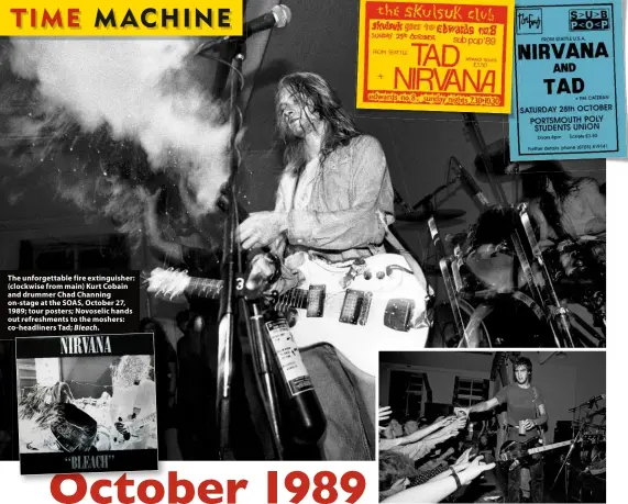  ??  ?? The unforgetta­ble fire extinguish­er: (clockwise from main) Kurt Cobain and drummer Chad Channing on-stage at the SOAS, October 27, 1989; tour posters; Novoselic hands out refreshmen­ts to the moshers: co-headliners Tad; Bleach.