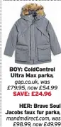  ??  ?? BOY: ColdContro­l Ultra Max parka, gap.co.uk, was £79.95, now £54.99 SAVE: £24.96