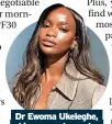  ?? ?? Dr Ewoma Ukeleghe, skincare ambassador for Superdrug