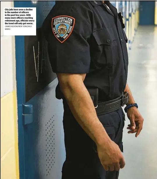  ?? (JAMES KEIVOM/NEW YORK DAILY NEWS) ?? City jails have seen a decline in the number of officers in the past few years. With many more officers reaching retirement age, officials worry the trend will only get worse.