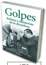  ??  ?? Título Golpes Autores Compilació­n. Victoria Torres y Miguel Dalmaroni. Del texto elegido: Laura Lenci Editorial Seix Barral Género Memoria histórica Primera edición Abril de 2016 Páginas 224