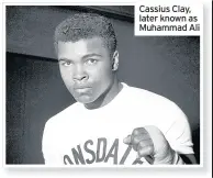  ??  ?? Cassius Clay, later known as Muhammad Ali