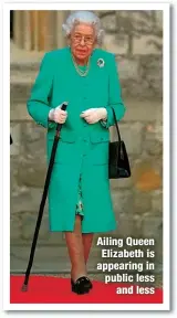  ?? ?? Ailing Queen Elizabeth is appearing in public less
and less