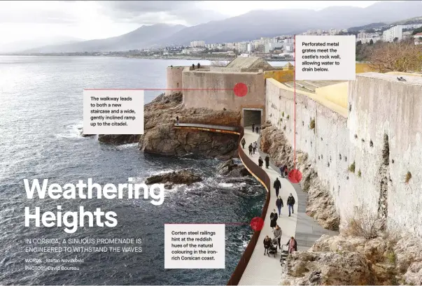  ??  ?? The walkway leads to both a new staircase and a wide, gently inclined ramp up to the citadel.
Corten steel railings hint at the reddish hues of the natural colouring in the ironrich Corsican coast.
Perforated metal grates meet the castle’s rock wall, allowing water to drain below.