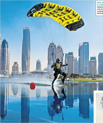  ??  ?? SPLASH LANDINGSky­diving, main, and, below, zorbing atSki Dubai