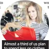  ??  ?? Almost a third of us plan to spend less on clothes
