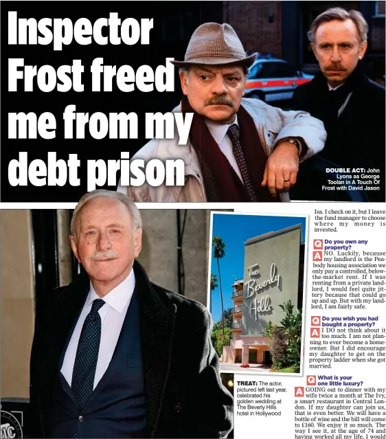  ??  ?? The actor, pictured left last year, celebrated his golden wedding at The Beverly Hills hotel in Hollywood TREAT: John Lyons as George Toolan in A Touch Of Frost with David Jason DOUBLE ACT: