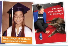  ??  ?? After college, she became a motivation­al speaker
She even uses her feet to pet dogs