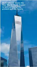  ??  ?? Gottesdien­er wants the One World Trade Center to be a symbol of the present and the future