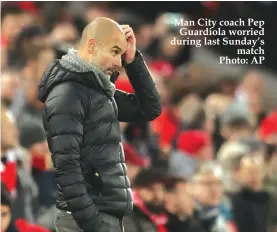  ??  ?? Man City coach Pep Guardiola worried during last Sunday’s match Photo: AP